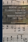 Image for Report of the Commissioner of Banks of Massachusetts, 1907. Part II