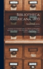Image for Bibliotheca Americana, 1893 [microform] : Catalogue of a Valuable Collection of Books and Pamphlets Relating to America, With a Descriptive List of Robert Clarke &amp; Co.&#39;s Historical Publications