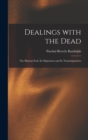 Image for Dealings With the Dead; the Human Soul, Its Migrations and Its Transmigrations