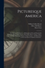 Image for Picturesque America; or, The Land We Live in : a Delineation by Pen and Pencil of the Mountains, Rivers, Lakes, Forests, Water-falls, Shores, Canons, Valleys, Cities, and Other Picturesque Features of
