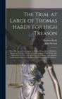 Image for The Trial at Large of Thomas Hardy for High Treason : Before the Special Commission at Session-House in the Old-Bailey, Began on Tuesday, October 28 and Continued Until Wednesday, November 5, 1794: Wi