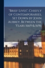 Image for &quot;Brief Lives&quot;, Chiefly of Contemporaries, Set Down by John Aubrey, Between the Years 1669 &amp; 1696; v. 1