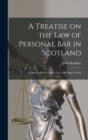 Image for A Treatise on the Law of Personal Bar in Scotland : Collated With the English Law of Estoppel in Pais