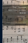 Image for The Prayer Meeting Hymn Book : a Selection of Standard Evangelical Hymns, for Prayer and Conference Meetings, Revivals, and Family and Private Devotion
