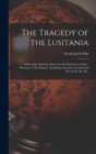 Image for The Tragedy of the Lusitania; Embracing Authentic Stories by the Survivors and Eye-witnesses of the Disaster, Including Atrocities on Land and Sea, in the Air, Etc.