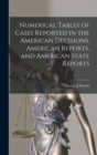 Image for Numerical Tables of Cases Reported in the American Decisions, American Reports, and American State Reports