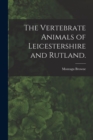 Image for The Vertebrate Animals of Leicestershire and Rutland.