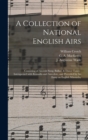 Image for A Collection of National English Airs : Consisting of Ancient Song, Ballad, &amp; Dance Tunes: Interspersed With Remarks and Anecdote, and Preceded by An Essay on English Minstrelsy