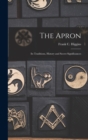 Image for The Apron : Its Traditions, History and Secret Significances
