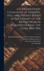 Image for A Supplementary Catalogue of Sanskrit, Pali, and Prakrit Books in the Library of the British Museum Acquired During the Years 1892-1906