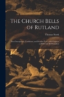 Image for The Church Bells of Rutland : Their Inscriptions, Traditions, and Peculiar Uses; With Chapters on Bells and Bell Founders