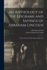 Image for An Anthology of the Epigrams and Sayings of Abraham Lincoln : Collected From His Writings and Speeches