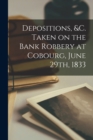Image for Depositions, &amp;c. Taken on the Bank Robbery at Cobourg, June 29th, 1833 [microform]