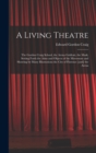 Image for A Living Theatre : the Gordon Craig School, the Arena Goldoni, the Mask; Setting Forth the Aims and Objects of the Movement and Showing by Many Illustrations the City of Florence [and] the Arena