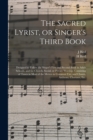 Image for The Sacred Lyrist, or Singer&#39;s Third Book : Designed to Follow the Singer&#39;s First and Second Book in Adult Schools, and for Church, Social, or Private Worship; Consisting of Tunes in Most of the Metre