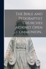 Image for The Bible and Pedobaptist Churches Against Open Communion [microform]..