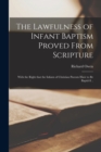 Image for The Lawfulness of Infant Baptism Proved From Scripture : With the Right That the Infants of Christian Parents Have to Be Baptiz&#39;d ..