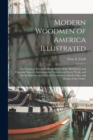 Image for Modern Woodmen of America Illustrated : the Complete Revised Official Ritual of the Beneficiary and Fraternal Degrees, Including the Unwritten or Secret Work, and the Installation and Funeral Ceremoni