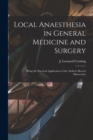Image for Local Anaesthesia in General Medicine and Surgery : Being the Practical Application of the Author&#39;s Recent Discoveries