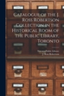 Image for Catalogue of the J. Ross Robertson Collection in the Historical Room of the Public Library, Toronto [microform]