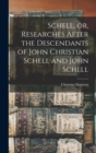 Image for Schell, or, Researches After the Descendants of John Christian Schell and John Schell