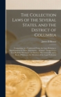 Image for The Collection Laws of the Several States, and the District of Columbia : Comprising, in a Condensed Form, the Laws Relating to Imprisonment for Debt, Attachment ... &amp;c. Designed as a Text Book for Me