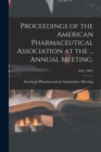 Image for Proceedings of the American Pharmaceutical Association at the ... Annual Meeting.; 10th, (1862)