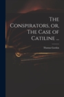 Image for The Conspirators, or, The Case of Catiline ...