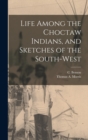 Image for Life Among the Choctaw Indians, and Sketches of the South-west