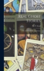 Image for Real Ghost Stories : a Record of Authentic Apparitions.