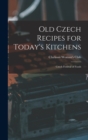 Image for Old Czech Recipes for Today&#39;s Kitchens : Czech Festival of Foods