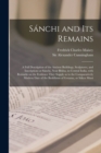 Image for Sa´nchi and Its Remains : a Full Description of the Ancient Buildings, Sculptures, and Inscriptions at Sa´nchi, Near Bhilsa, in Central India, With Remarks on the Evidence They Supply as to 