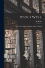 Image for Begin Well [microform] : a New Year&#39;s Address to Sabbath School Children
