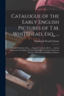 Image for Catalogue of the Early English Pictures of T.M. Whitehead, Esq., ... : Martin Heckscher, Esq., ... Captain Garnham, R.N. ...: and an Important Assemblage of Early English Pictures From Numerous Privat