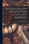 Image for The Struggle for Scutari (Turk, Slav, and Albanian)