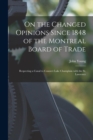 Image for On the Changed Opinions Since 1848 of the Montreal Board of Trade [microform]