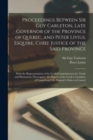 Image for Proceedings Between Sir Guy Carleton, Late Governor of the Province of Quebec, and Peter Livius, Esquire, Chief Justice of the Said Province [microform] : With the Representation of the Lords Commissi