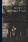 Image for President Lincoln&#39;s Views : an Important Letter on the Principles Involved in the Vallandigham Case; Correspondence in Relation to the Democratic Meeting, at Albany, N.Y; c.2