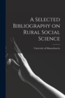 Image for A Selected Bibliography on Rural Social Science
