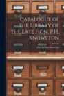 Image for Catalogue of the Library of the Late Hon. P.H. Knowlton [microform]