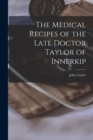 Image for The Medical Recipes of the Late Doctor Taylor of Innerkip [microform]