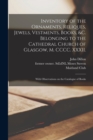 Image for Inventory of the Ornaments, Reliques, Jewels, Vestments, Books, &amp;c. Belonging to the Cathedral Church of Glasgow, M. CCCC. XXXII. : With Observations on the Catalogue of Books