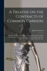 Image for A Treatise on the Contracts of Common Carriers [microform] : With Special Reference to Such as Seek to Limit Their Liability at Common Law, by Means of Bills of Lading, Express Receipts, Railroad Tick