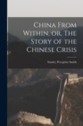 Image for China From Within, or, The Story of the Chinese Crisis