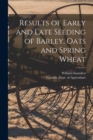 Image for Results of Early and Late Seeding of Barley, Oats and Spring Wheat [microform]