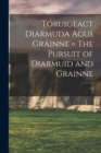 Image for Toruigeact Diarmuda Agus Grainne = The Pursuit of Diarmuid and Grainne; v.2