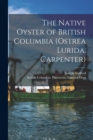 Image for The Native Oyster of British Columbia (Ostrea Lurida, Carpenter) [microform]