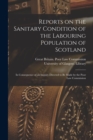 Image for Reports on the Sanitary Condition of the Labouring Population of Scotland [electronic Resource] : in Consequence of an Inquiry Directed to Be Made by the Poor Law Commission