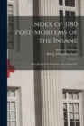 Image for Index of 1180 Post-mortems of the Insane : State Hospital for the Insane, Norristown, P.A.