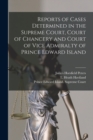 Image for Reports of Cases Determined in the Supreme Court, Court of Chancery and Court of Vice Admiralty of Prince Edward Island